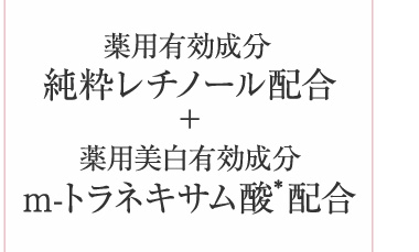薬用有効成分純粋レチノール配合＋薬用美白有効成分m-トラネキサム酸*配合