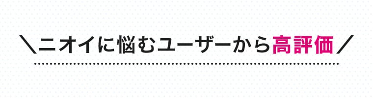 ニオイに悩むユーザーから高評価