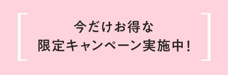 今だけお得な限定キャンペーン実施中!