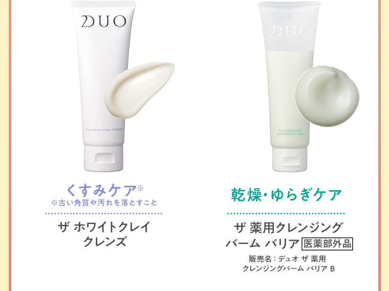 くすみケア※ ※古い角質や汚れを落とすこと ザ ホワイトクレイクレンズ 乾燥・ゆらぎケア ザ 薬用クレンジングバーム バリア 医薬部外品 販売名:デュオ ザ 薬用 クレンジングバーム バリア B