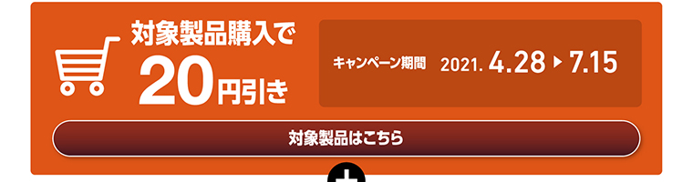 対象製品購入で20円引き 対象製品はこちら