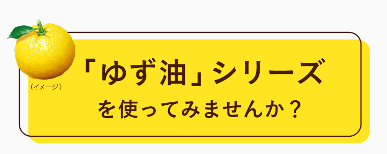 「ゆず油」シリーズを使ってみませんか？