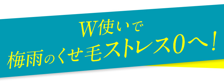 W使いで梅雨のくせ毛ストレス0へ！