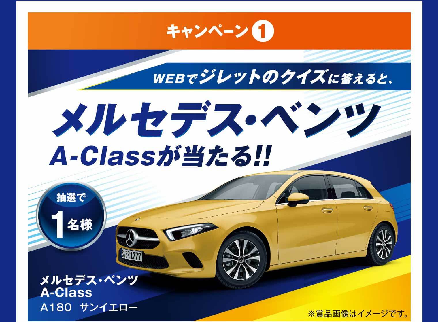 キャンペーン① WEBでジレットのクイズに答えると、メルセデス・ベンツ A-Classが当たる!! 抽選で1名様 メルセデス・ベンツ A-Class A180 サンイエロー