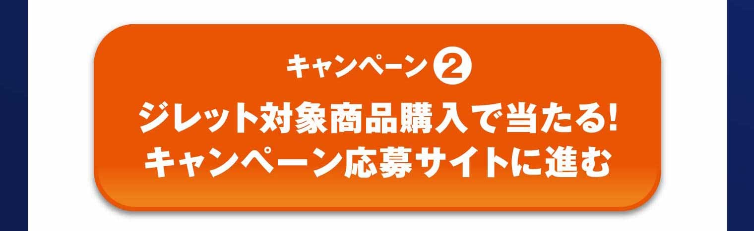 キャンペーン② ジレット対象商品購入で当たる！キャンペーン応募サイトに進む