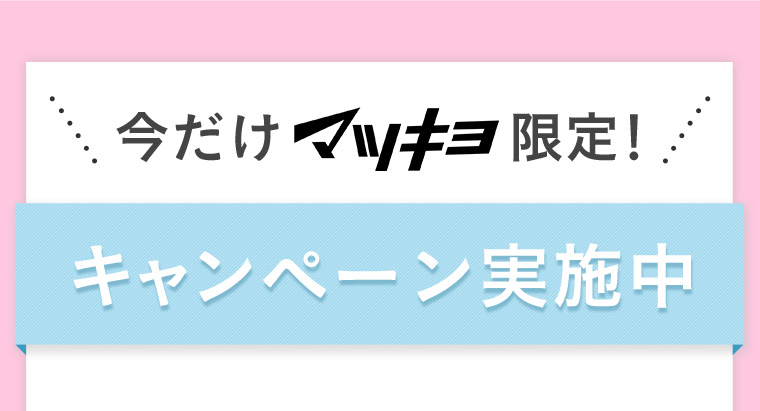 今だけマツキヨ限定！キャンペーン実施中