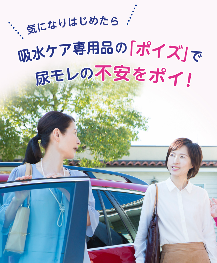 気になりはじめたら、吸水ケア専用品の「ポイズ」で尿モレの不安をポイ！