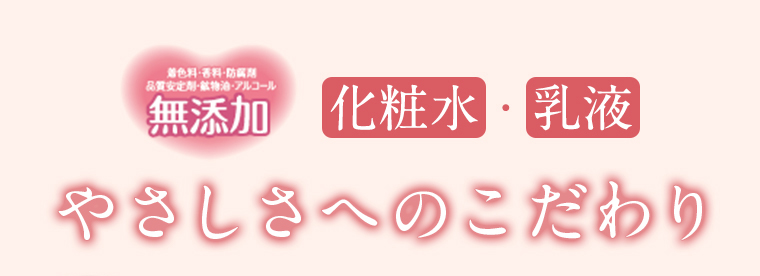 化粧水・乳液 やさしさへのこだわり