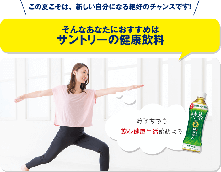 この夏こそは、新しい自分になる絶好のチャンスです！そんなあなたにおすすめはサントリーの健康飲料