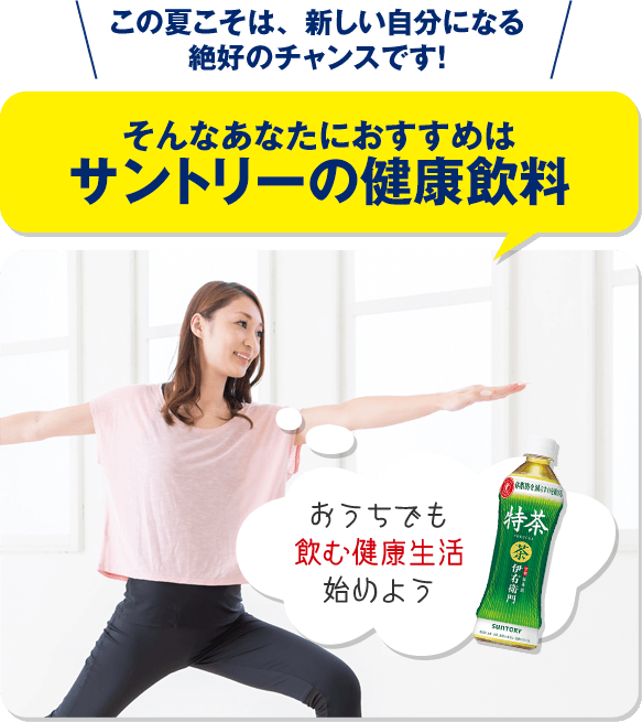 この夏こそは、新しい自分になる絶好のチャンスです！そんなあなたにおすすめはサントリーの健康飲料