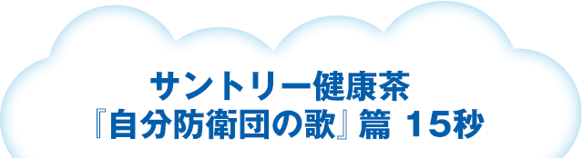 サントリー健康茶『自分防衛団の歌』篇 15秒