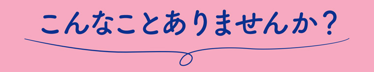 こんなことありませんか？
