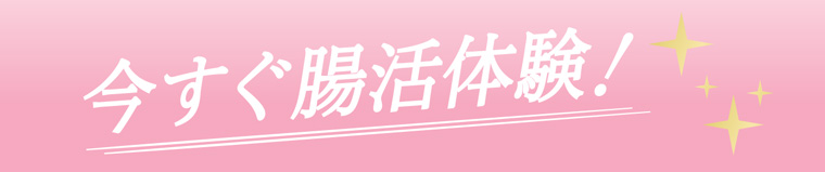 今すぐ腸活体験！