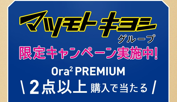 〈マツモトキヨシグループ〉限定キャンペーン実施中！　Ora² PREMIUM 2点以上購入で当たる