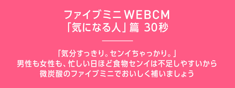 ファイブミニWEB CM「気になる人」篇 30秒