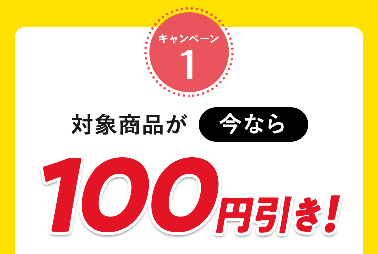 キャンペーン1 対象商品が今なら100円引き！