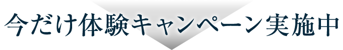 今だけ体験キャンペーン実施中