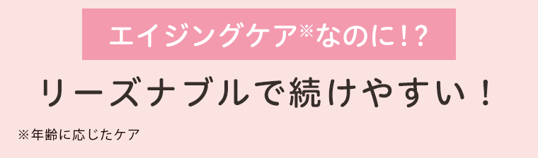 エイジングケアなのに！？リーズナブルで続けやすい！