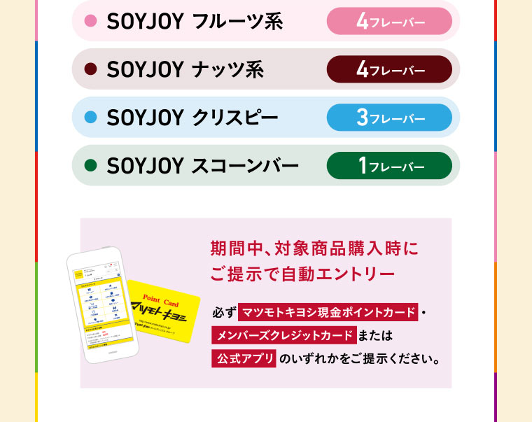 SOYJOY フルーツ系 4フレーバー/SOYJOY ナッツ系 4フレーバー/SOYJOY クリスピー 3フレーバー/SOYJOY スコーンバー 1フレーバー／期間中、対象商品購入時にご提示で自動エントリー