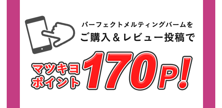 パーフェクトメルティングバームをご購入＆レビュー投稿でマツキヨポイント170P！