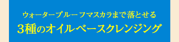 ウォータープルーフマスカラまで落とせる３種のオイルベースクレンジング