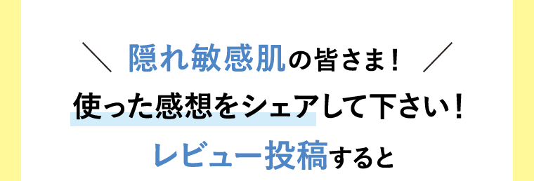 隠れ敏感肌の皆さま！使った感想をシェアして下さい！レビュー投稿すると