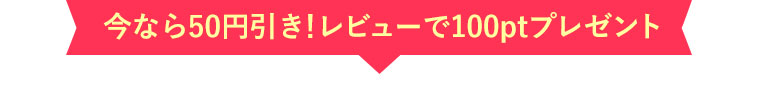 今なら50円引き！レビューで100ptプレゼント