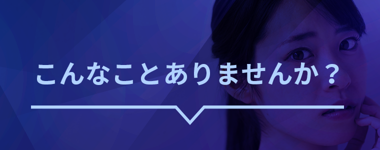 こんなことありませんか？