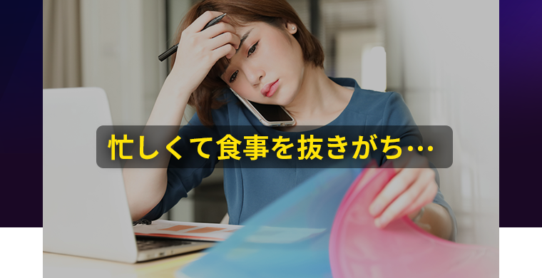 忙しくて食事を抜きがち…