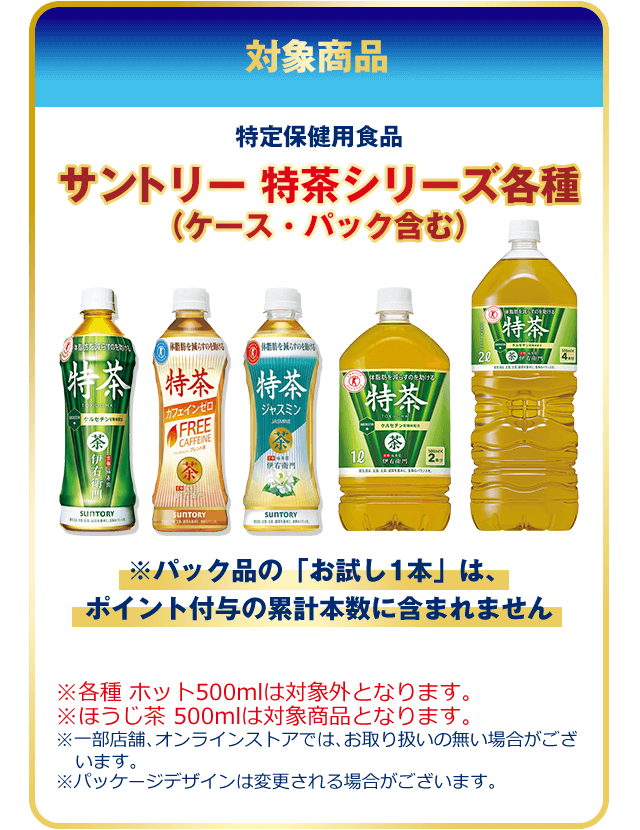 対象商品 特定保健用食品 サントリー特茶シリーズ各種（ケース・パック含む）