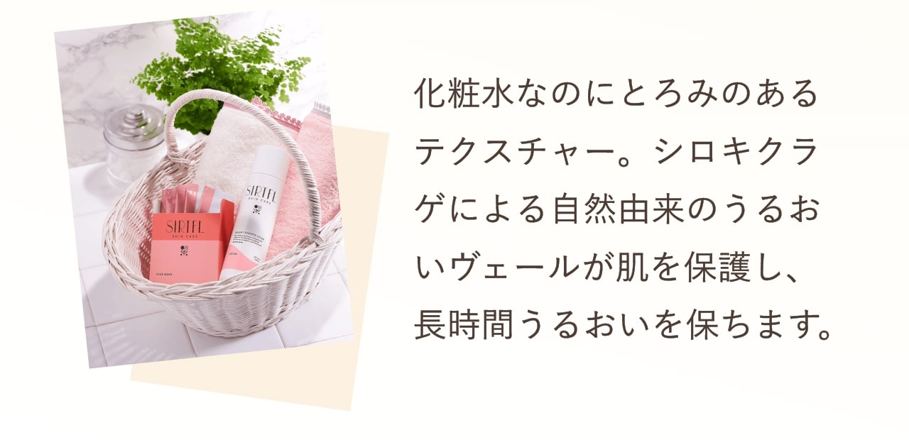 化粧水なのにとろみのあるテクスチャー。シロキクラゲによる自然由来のうるおいヴェールが肌を保護し、長時間うるおいを保ちます。