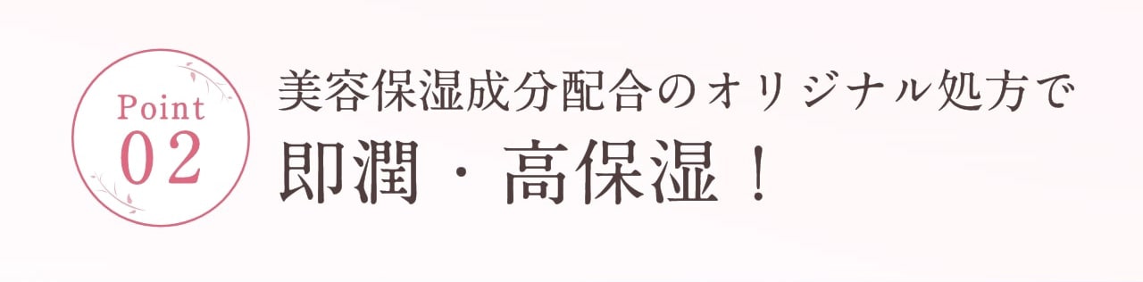 Point2 美容保湿成分配合のオリジナル処方で即潤・高保湿！