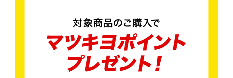 対象商品のご購入でマツキヨポイントプレゼント！