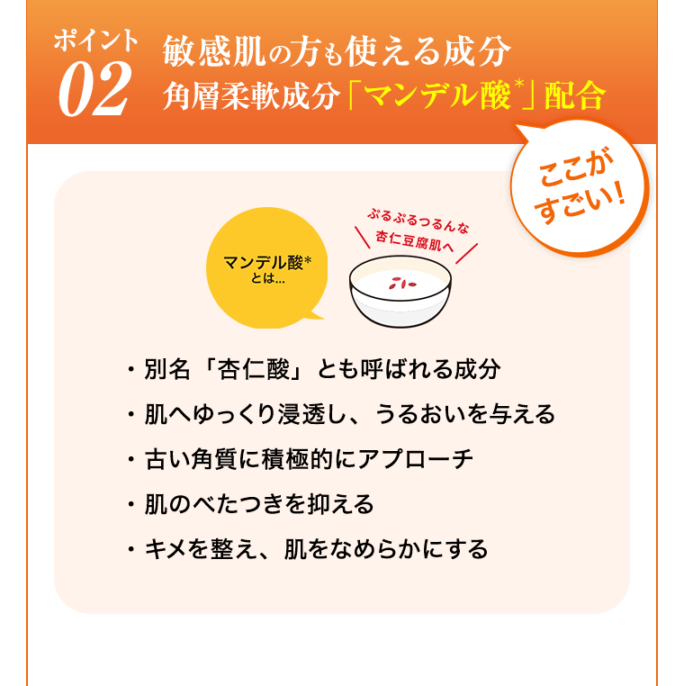 ポイント02 敏感肌の方も使える成分角層柔軟成分「マンデル酸」配合