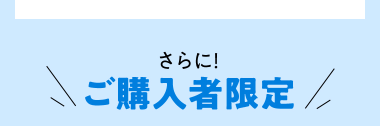 さらに！ご購入者限定
