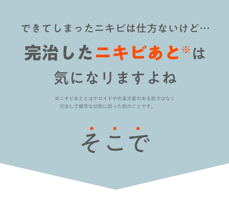 できてしまったニキビは仕方ないけど…完治したニキビあとは気になリますよね。そこで！