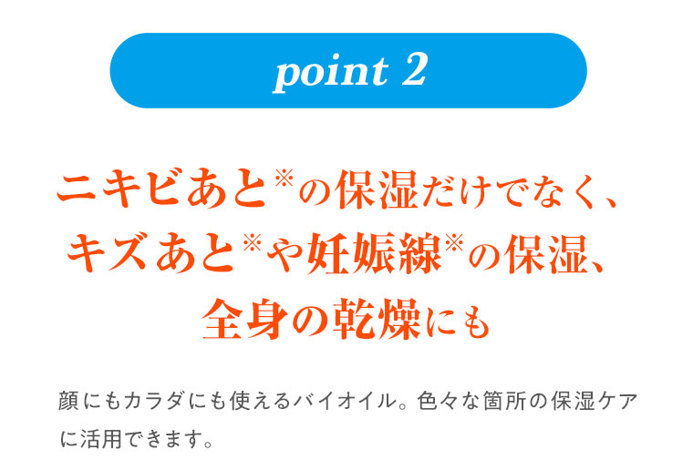 ニキビあとの保湿だけでなく、キズあとや妊娠線の保湿、全身の乾燥にも