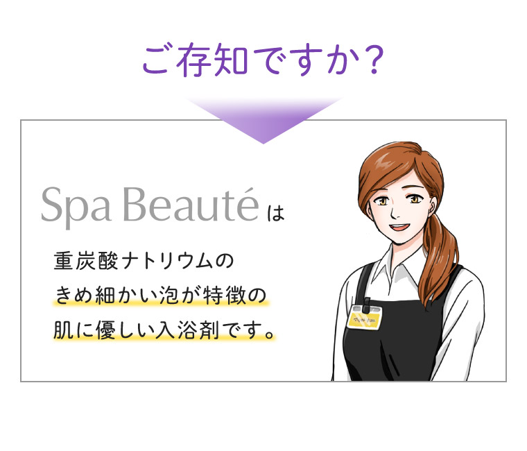 ご存知ですか？スパボーテは重炭酸ナトリウムのきめ細かい泡が特徴の肌に優しい入浴剤です。
