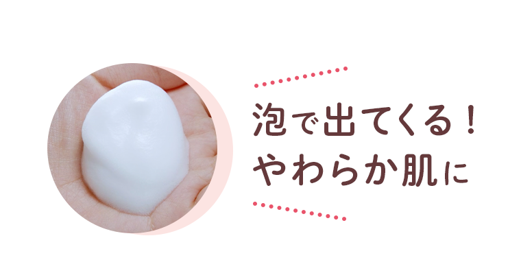 泡で出てくる！やわらか肌に