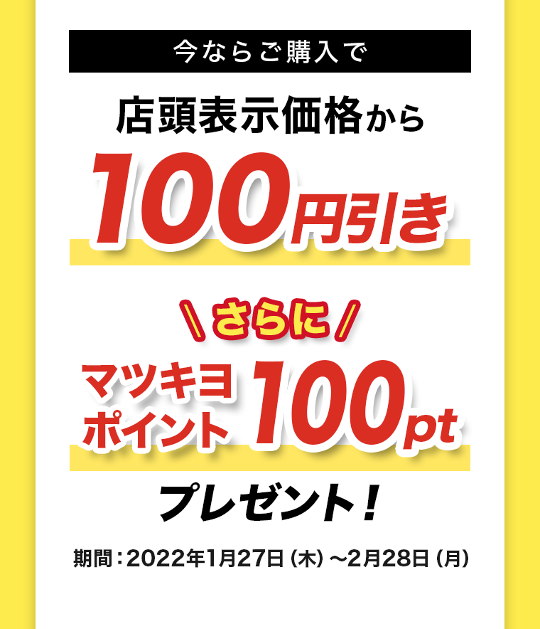 今ならご購入で店頭表示価格から100円引き さらにマツキヨポイント100ptプレゼント！