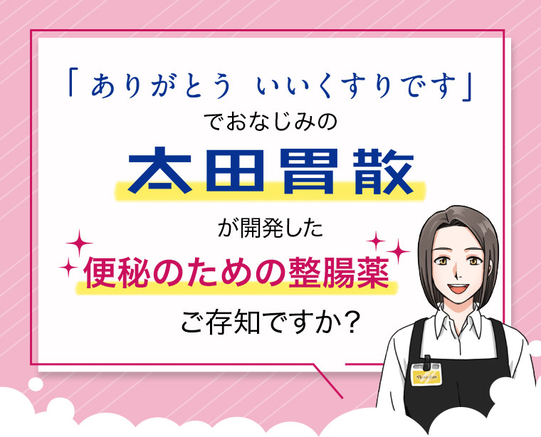 「ありがとう いいくすりです」でおなじみの太田胃散が開発した便秘のための整腸薬 ご存じですか？
