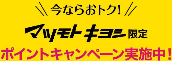 今ならおトク！マツモトキヨシ限定 ポイントキャンペーン実施中！