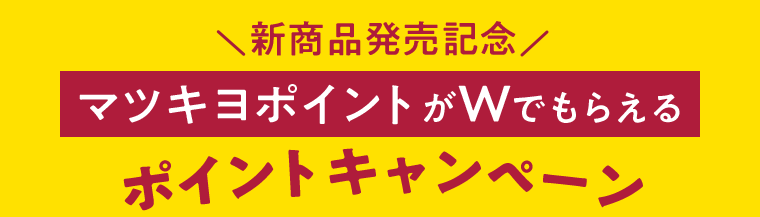 新商品発売記念 マツキヨポイントがＷでもらえるポイントキャンペーン