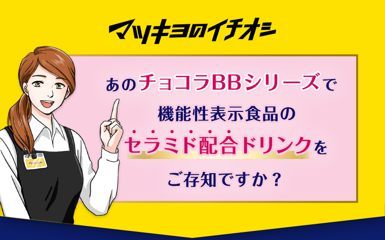 マツキヨのイチオシ あのチョコラBBシリーズで機能性表示食品のセラミド配合ドリンクをご存知ですか？