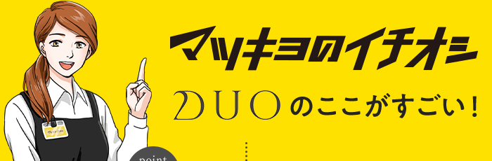マツキヨのイチオシ DUOのここがすごい！