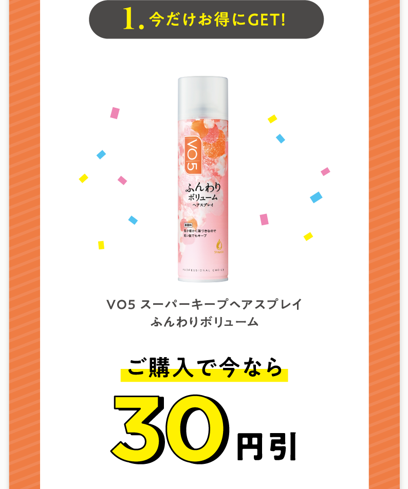1.今だけお得にGET！ＶＯ５ スーパーキープヘアスプレイふんわりボリューム ご購入で今なら30円引