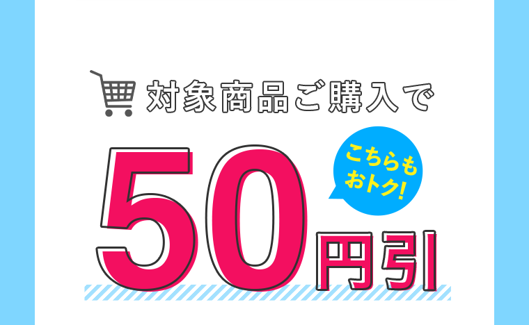 対象商品ご購入で50円引