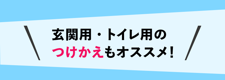玄関用・トイレ用のつけかえもオススメ！