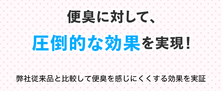 便臭に対して、圧倒的な効果を実現！