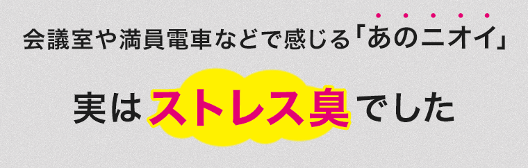 会議室や満員電車などで感じる「あのニオイ」 実はストレス臭でした